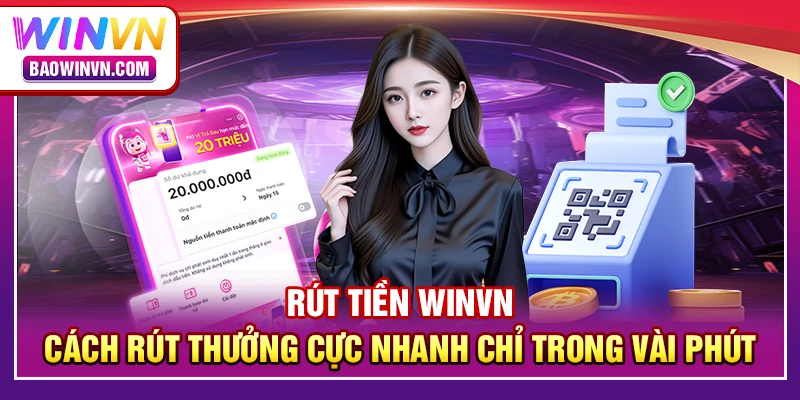Rút tiền WINVN – Cách rút thưởng cực nhanh chỉ trong vài phút