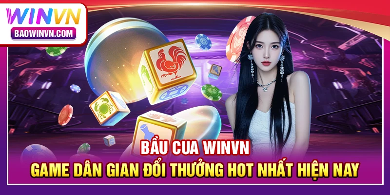 Bầu cua WINVN – Game dân gian đổi thưởng hot nhất hiện nay