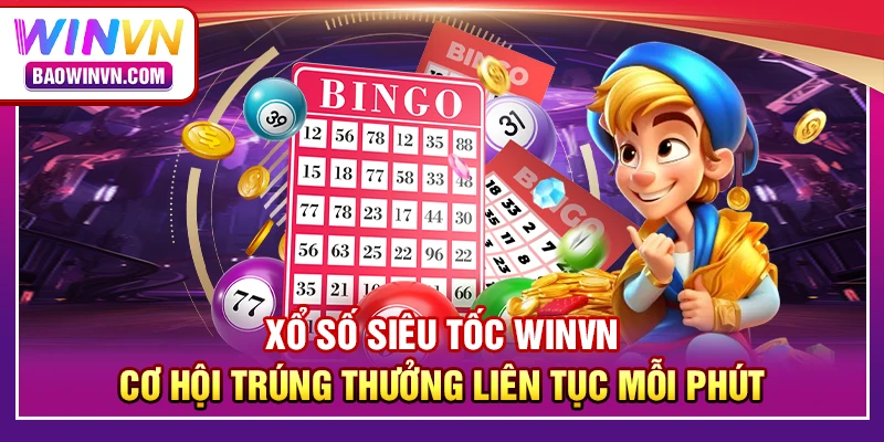 Xổ số siêu tốc WINVN – Cơ hội trúng thưởng liên tục mỗi phút