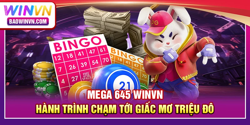 Mega 645 WINVN – Hành trình chạm tới giấc mơ triệu đô