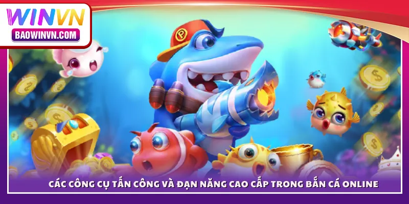 Các công cụ tấn công và đạn năng cao cấp trong bắn cá online
