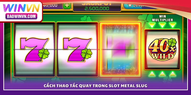 Cách thao tác quay trong slot Metal Slug