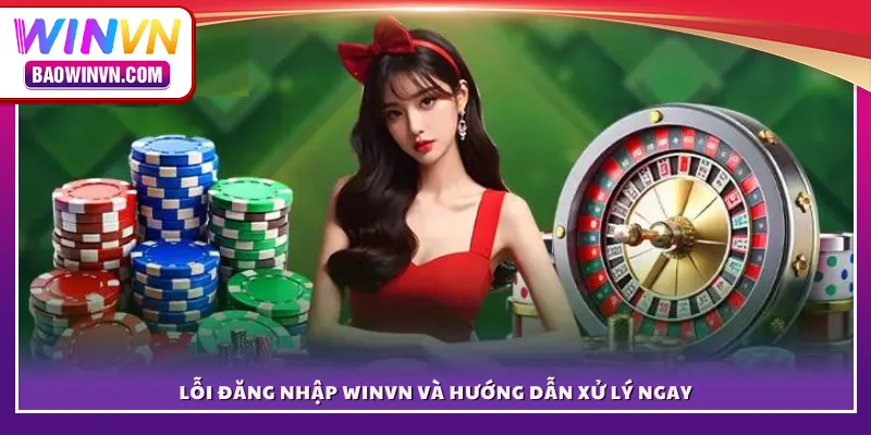 Lỗi đăng nhập WINVN và hướng dẫn xử lý ngay