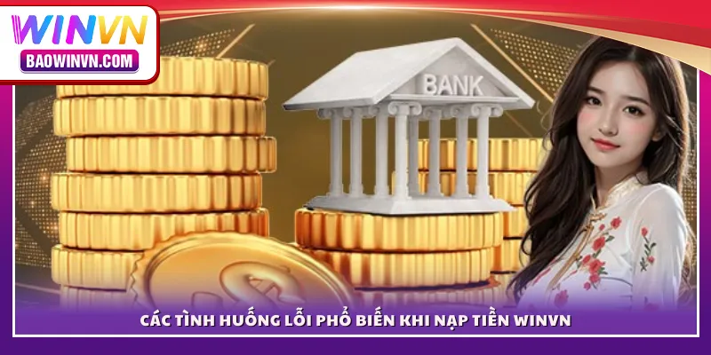 Các tình huống lỗi phổ biến khi nạp tiền WINVN