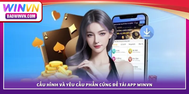 Tải app WINVN – Trải nghiệm cá cược siêu mượt trên mọi thiết bị Cấu hình và yêu cầu phần cứng để tải app WINVN